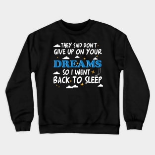 They Said Dont Give Up On Your Dreams I Went Back To Sleep Crewneck Sweatshirt